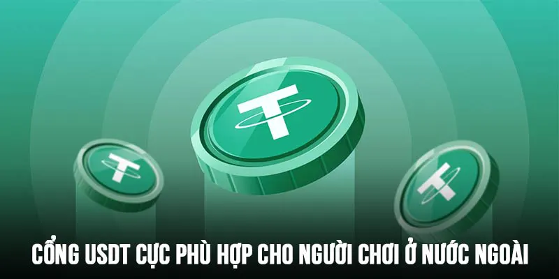 Cổng USDT tiện lợi cho giao dịch từ nước ngoài